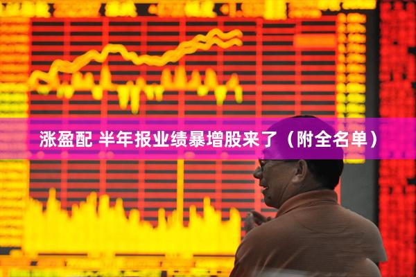 涨盈配 半年报业绩暴增股来了（附全名单）